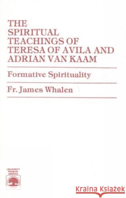 The Spiritual Teachings of Teresa of Avila and Adrian van Kaam: Formative Spirituality Whalen, James 9780819138651 University Press of America - książka