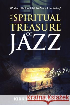 The Spiritual Treasure of Jazz: Wisdom that will Make Your Life Swing! Jones, Kirk Byron 9798668887620 Independently Published - książka