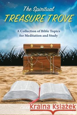 The Spiritual Treasure Trove: A Collection of Bible Topics for Meditation and Study Charles Ray Smith 9781737528517 Torrents of Truth LLC - książka