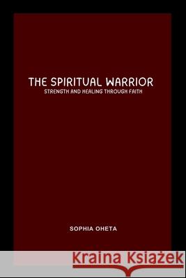 The Spiritual Warrior: Strength and Healing Through Faith Oheta Sophia 9789120753799 OS Pub - książka