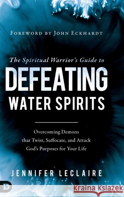 The Spiritual Warrior's Guide to Defeating Water Spirits Jennifer LeClaire 9780768442977 Destiny Image Incorporated - książka