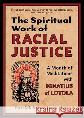 The Spiritual Work of Racial Justice: A Month of Meditations with Ignatius of Loyola Sj Patrick Saint-Jean 9781625248381 Harding House Publishing, Inc./Anamcharabooks - książka