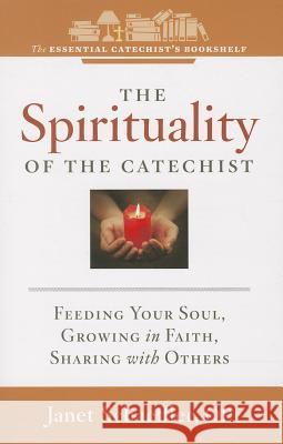 The Spirituality of a Catechist: Feeding Your Soul, Growing in Faith, Sharing with Others Janet Schaeffler 9781585959495 Twenty-Third Publications - książka