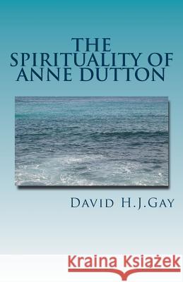 The Spirituality of Anne Dutton David H. J. Gay 9781541365766 Createspace Independent Publishing Platform - książka