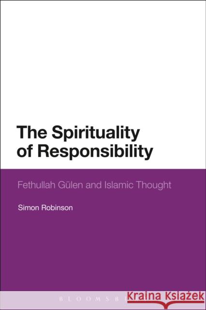 The Spirituality of Responsibility: Fethullah Gulen and Islamic Thought Simon Robinson 9781350009288 Bloomsbury Academic - książka