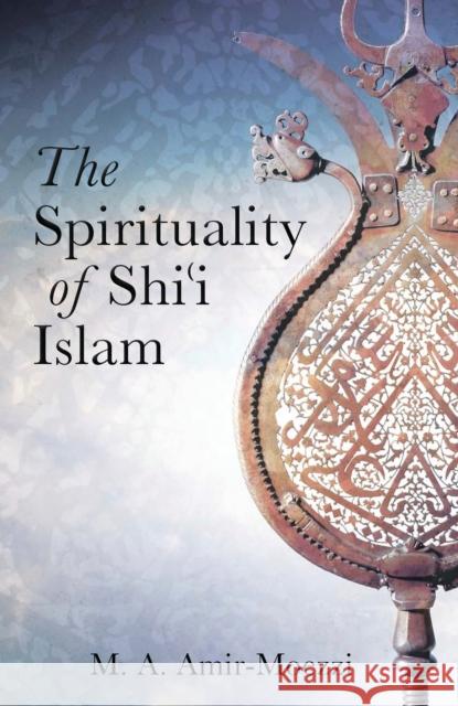 The Spirituality of Shi'i Islam: Beliefs and Practices Amir-Moezzi, Mohammad Ali 9781845117382  - książka