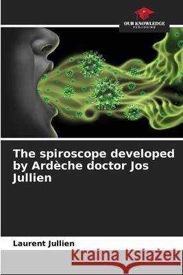 The spiroscope developed by Ardèche doctor Jos Jullien Jullien, Laurent 9786209514074 Our Knowledge Publishing - książka