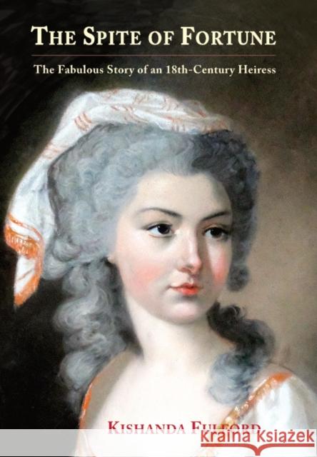 The Spite of Fortune: The Fabulous Story of an 18th-Century Heiress Kishanda Fulford 9781853982026 Ashgrove Publishing Ltd - książka