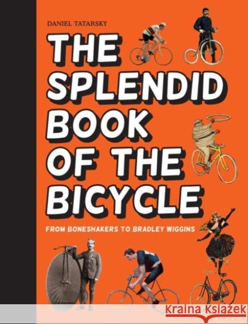 The Splendid Book of the Bicycle: From Boneshakers to Bradley Wiggins Daniel Tatarsky 9781910232569 HarperCollins Publishers - książka