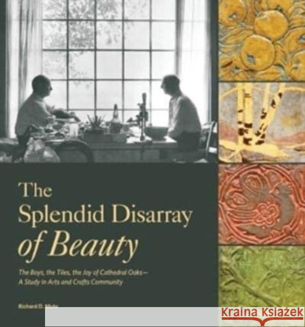 The Splendid Disarray of Beauty – The Boys, the Tiles, the Joy of Cathedral Oaks–A Study in Arts and Crafts Community Richard D. Mohr 9781956313017  - książka