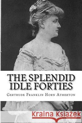 The Splendid Idle Forties: Stories of Old California Gertrude Franklin Horn Atherton 9781981799107 Createspace Independent Publishing Platform - książka