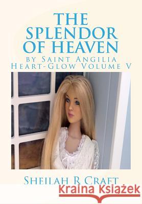 The Splendor of Heaven: By Saint Angilia Heart-Glow Volume V Sheilah R. Craft 9780615965093 Starlight Books - książka
