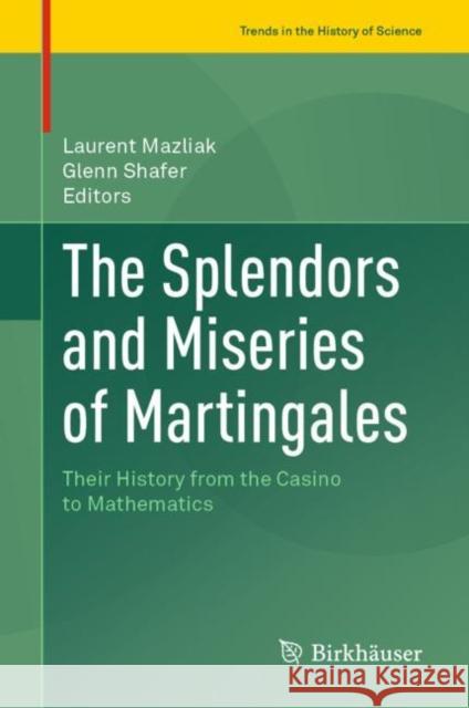 The Splendors and Miseries of Martingales: Their History from the Casino to Mathematics Laurent Mazliak Glenn Shafer  9783031059872 Birkhauser Verlag AG - książka