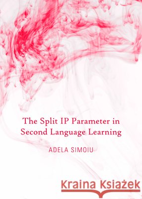 The Split IP Parameter in Second Language Learning Adela Simoiu 9781443856584 Cambridge Scholars Publishing - książka