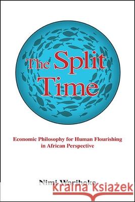 The Split Time: Economic Philosophy for Human Flourishing in African Perspective Nimi Wariboko 9781438489780 State University of New York Press - książka