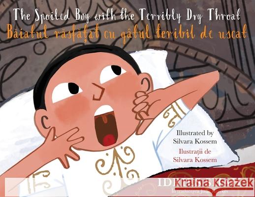 The Spoiled Boy with the Terribly Dry Throat / Băiatul răsfățat cu g?tul teribil de uscat: Bilingual English-Romanian Edition Idries Shah Silvara Kossem 9781959393214 Hoopoe Books - książka