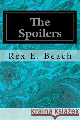 The Spoilers Rex E. Beach Clarence F. Underwood 9781534834293 Createspace Independent Publishing Platform - książka