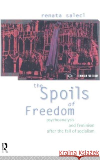 The Spoils of Freedom: Psychoanalysis, Feminism and Ideology After the Fall of Socialism Salecl, Renata 9780415073578 Routledge - książka