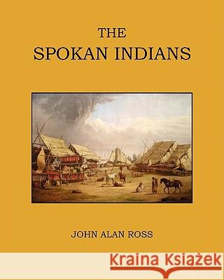 The Spokan Indians John Alan Ross, Steven M Egesdal 9780983231103 Michael J. Ross - książka