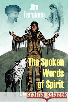 The Spoken Words of Spirit: Lessons from the Other Side Fargiano, Jim 9781432720803 Outskirts Press - książka