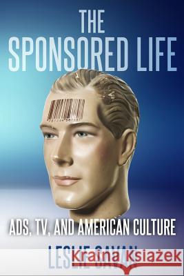 The Sponsored Life: Ads, Tv, and American Culture Leslie Savan 9781940941912 Dca, Inc. - książka
