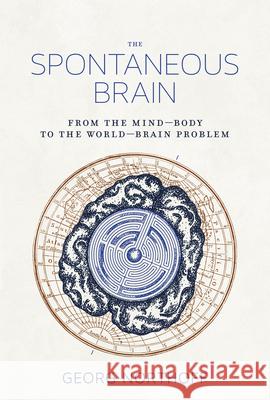 The Spontaneous Brain: From the Mind Body to the World Brain Problem Georg Northoff 9780262552820 MIT Press - książka