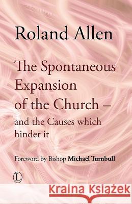 The Spontaneous Expansion of the Church: And the Causes Which Hinder It Roland Allen Michael Turnbull 9780718891718 Lutterworth Press - książka