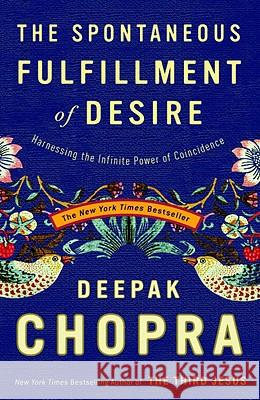 The Spontaneous Fulfillment of Desire: Harnessing the Infinite Power of Coincidence Deepak Chopra 9781400054312 Three Rivers Press (CA) - książka