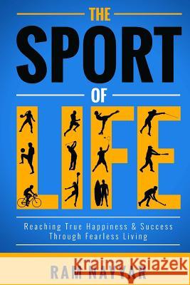 The Sport of Life: Reaching True Happiness & Success Through Fearless Living Ram Nayyar 9781539524731 Createspace Independent Publishing Platform - książka