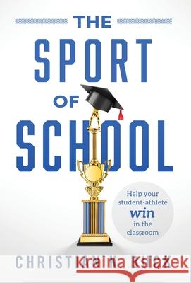 The Sport of School: Help Your Student-Athlete Win in the Classroom Christian K. Buck 9781544516066 Lioncrest Publishing - książka