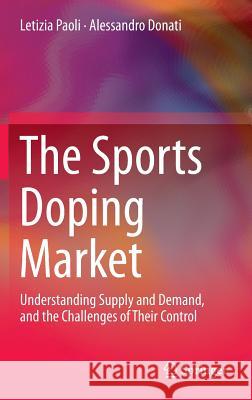 The Sports Doping Market: Understanding Supply and Demand, and the Challenges of Their Control Paoli, Letizia 9781461482406 Springer - książka