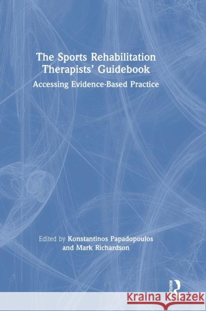 The Sports Rehabilitation Therapists' Guidebook: Accessing Evidence-Based Practice Konstantinos Papadopoulos Mark Richardson 9780367773892 Routledge - książka