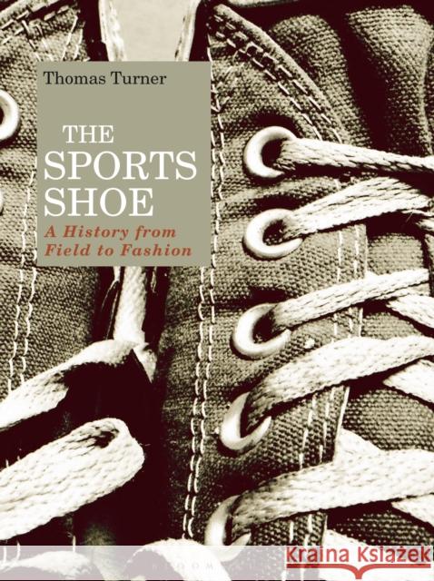 The Sports Shoe: A History from Field to Fashion Turner, Thomas 9781474281799 Bloomsbury Visual Arts - książka