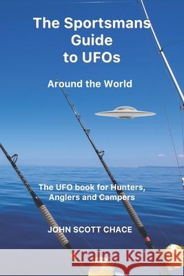 The Sportsman Guide to UFOs: Around the World John Scott Chace 9781790894956 Independently Published - książka