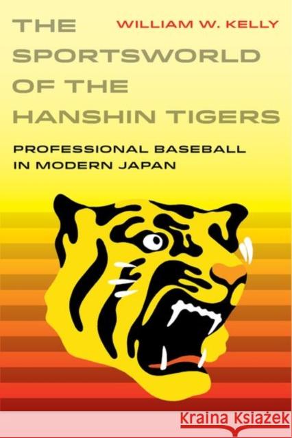 The Sportsworld of the Hanshin Tigers: Professional Baseball in Modern Japanvolume 5 Kelly, William W. 9780520299412 University of California Press - książka