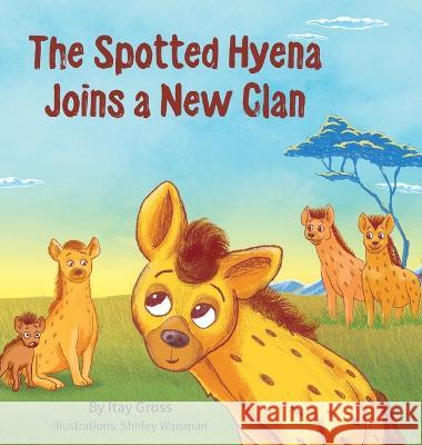 The Spotted Hyena Finds a New Clan Itay Gross, Shirley Waisman, Jeremy Last 9789659298501 Itay Gross - książka