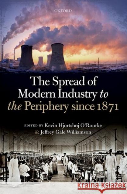 The Spread of Modern Industry to the Periphery Since 1871 Kevin Hjortshoj O'Rourke Jeffrey Gale Williamson 9780198753643 Oxford University Press, USA - książka