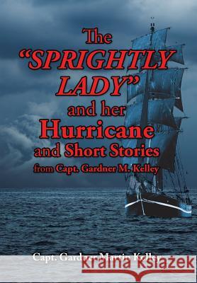 The SPRIGHTLY LADY and her Hurricane and Short Stories from Capt. Gardner M. Kelley Kelley, Capt Gardner Martin 9781504924832 Authorhouse - książka