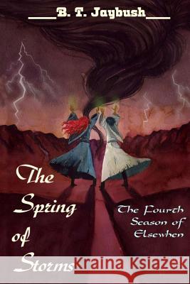 The Spring of Storms: The Fourth Season of Elsewhen B. T. Jaybush 9781072427605 Independently Published - książka