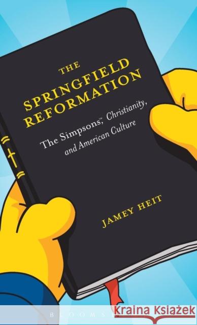 The Springfield Reformation: The Simpsons(tm), Christianity, and American Culture Heit, Jamey 9780826428950 Continuum International Publishing Group - książka