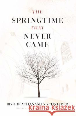 The Springtime That Never Came: In Conversation with Pawel Lisicki Bishop Athanasius Schneider 9781644135136 Sophia - książka