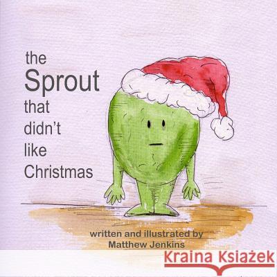 The Sprout That Didn't Like Christmas Matthew Jenkins 9781493706020 Createspace - książka