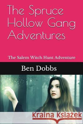 The Spruce Hollow Gang Adventures: The Salem Witch Hunt Adventure Ben Dobbs Book 8 9781980362555 Independently Published - książka