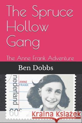 The Spruce Hollow Gang: The Anne Frank Adventure Ben Dobbs 9781980360131 Independently Published - książka