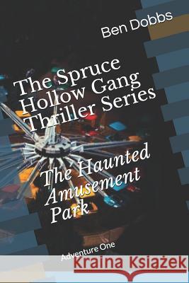 The Spruce Hollow Gang Thriller Series the Haunted Amusement Park Ben Dobbs 9781729463024 Independently Published - książka