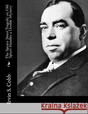 The Spruce Street Tragedy: or, Old Spicer Handles a Double Mystery Cobb, Irvin S. 9781517371579 Createspace - książka