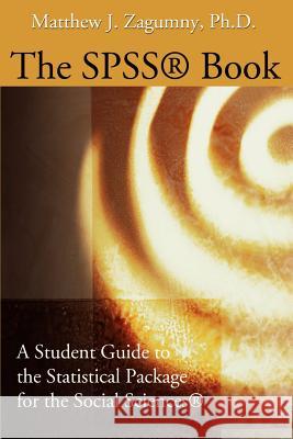 The SPSS Book: A Student Guide to the Statistical Package for the Social Sciences Zagumny, Matthew J. 9780595189137 Writers Club Press - książka