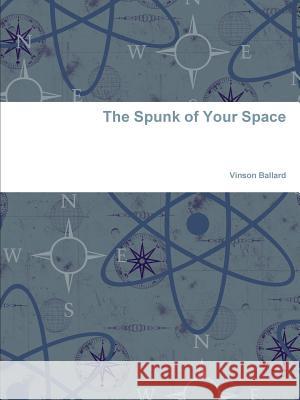 The Spunk of Your Space Vinson Ballard 9781312046504 Lulu.com - książka