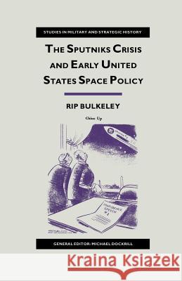 The Sputniks Crisis and Early United States Space Policy: A Critique of the Historiography of Space Bulkeley, Rip 9781349119837 Palgrave MacMillan - książka