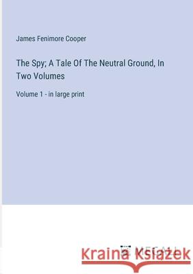 The Spy; A Tale Of The Neutral Ground, In Two Volumes: Volume 1 - in large print James Fenimore Cooper 9783387332087 Megali Verlag - książka